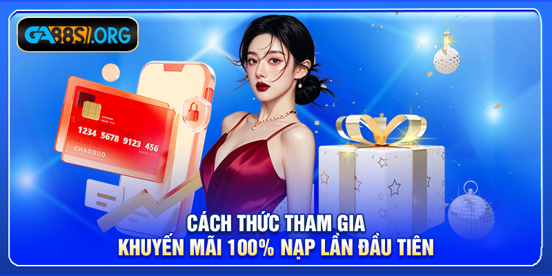 Cách thức tham gia khuyến mãi 100% nạp lần đầu tiên
