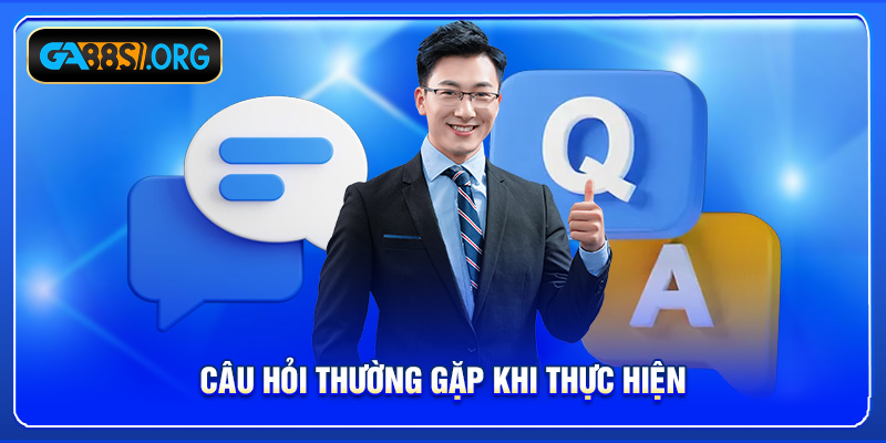 Câu hỏi thường gặp khi thực hiện