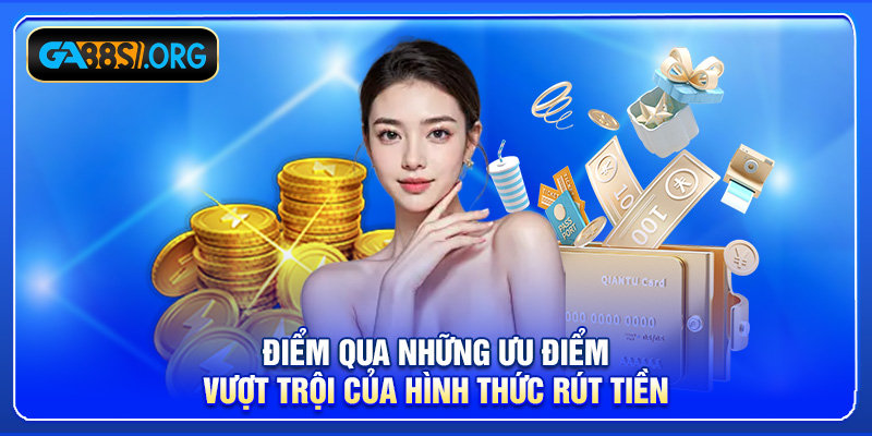 Điểm qua những ưu điểm vượt trội của hình thức rút tiền