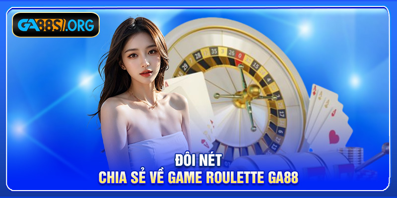 Đôi nét chia sẻ về game Roulette GA88