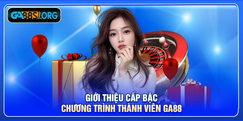 Giới thiệu cấp bậc chương trình thành viên GA88