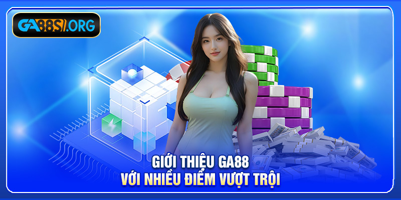 Giới thiệu GA88 với nhiều điểm vượt trội
