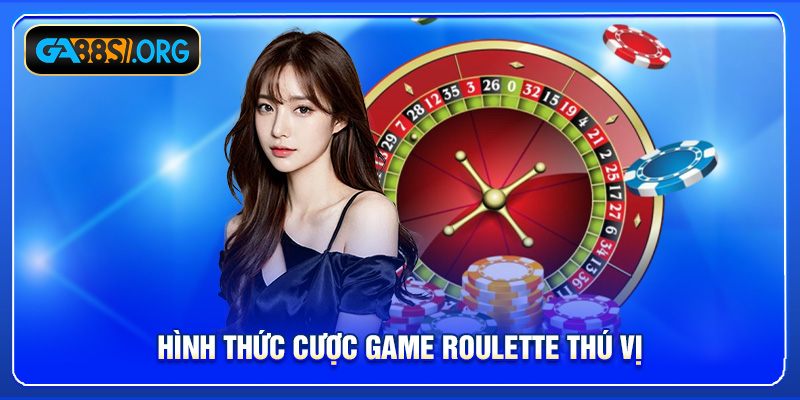 Hình thức cược game Roulette thú vị