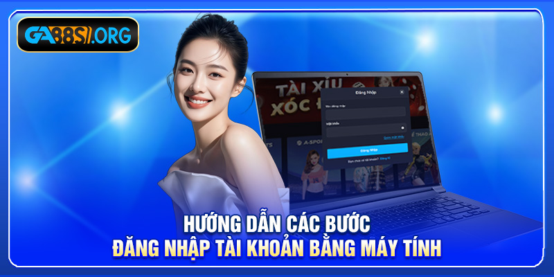 Hướng dẫn các bước đăng nhập tài khoản bằng máy tính