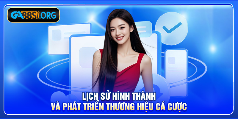 Lịch sử hình thành và phát triển thương hiệu cá cược
