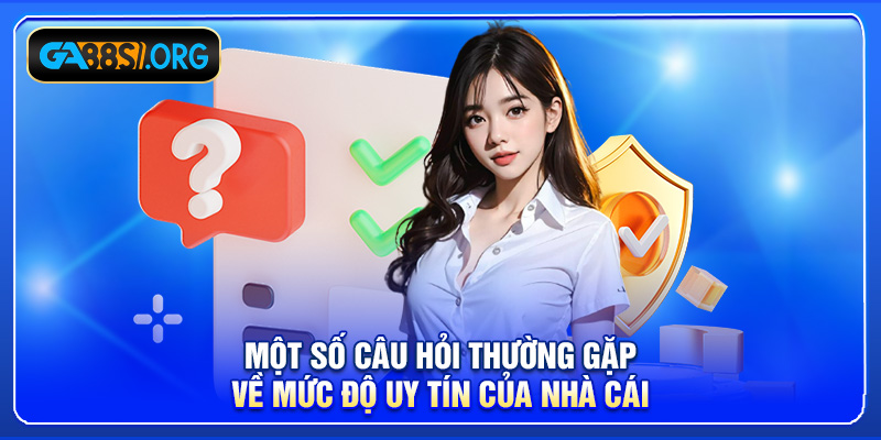 Một số câu hỏi thường gặp về mức độ uy tín của nhà cái