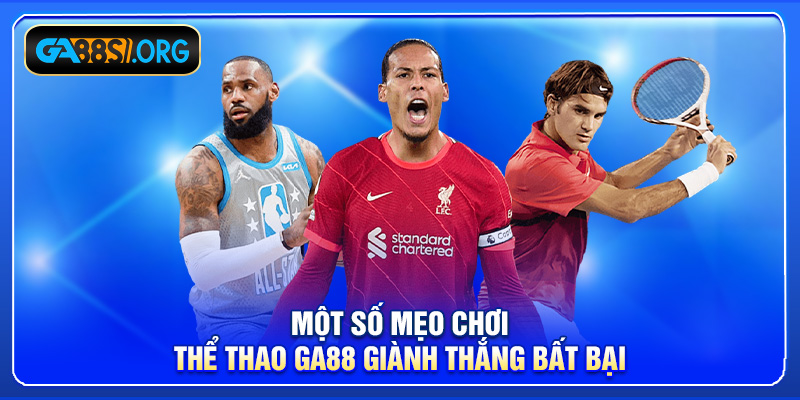Một số mẹo chơi thể thao GA88 giành thắng bất bại