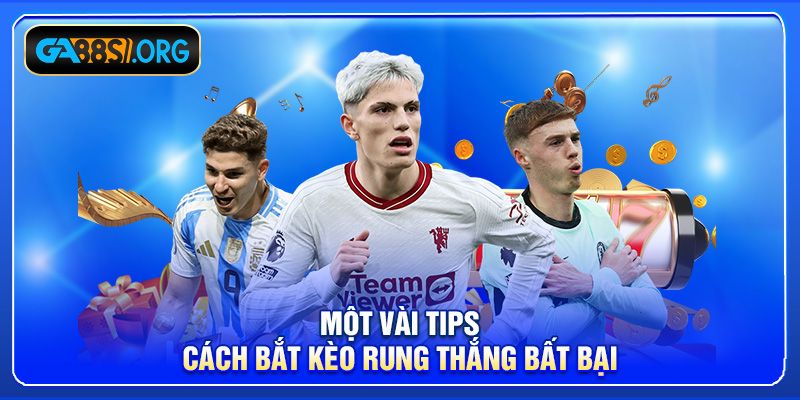 Một vài tips cách bắt kèo rung thắng bất bại