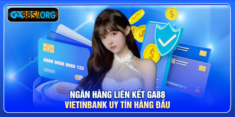 Ngân hàng liên kết GA88 VietinBank uy tín hàng đầu