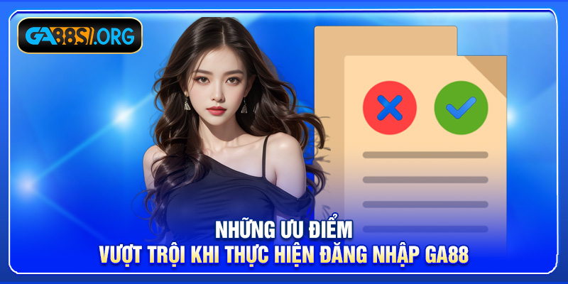 Những ưu điểm vượt trội khi thực hiện đăng nhập GA88