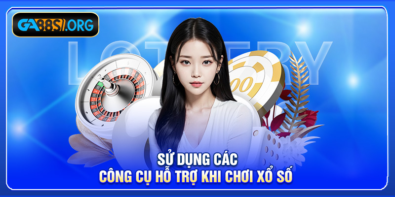 Sử dụng các công cụ hỗ trợ khi chơi xổ số