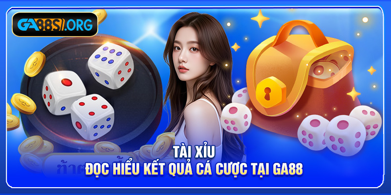 Tài Xỉu - Đọc hiểu kết quả cá cược tại GA88