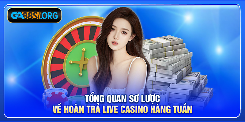 Tổng quan sơ lược về hoàn trả live casino hàng tuần