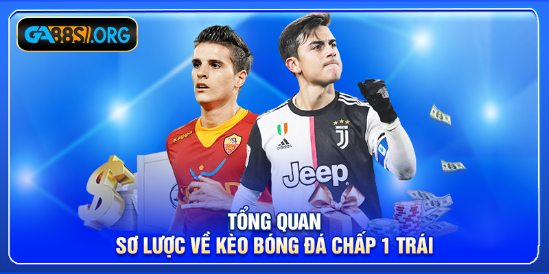 Tổng quan sơ lược về kèo bóng đá chấp 1 trái