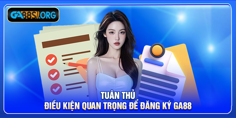 Tuân thủ điều kiện quan trọng để đăng ký GA88